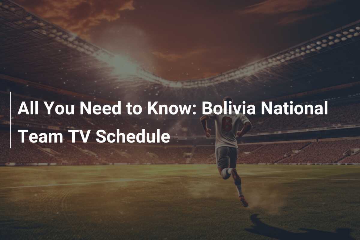 Bolivia National Football Team Games: Watch Them Live And Upcoming Matches Schedule 2024!