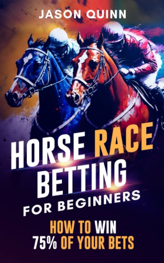 How to Win at the Races Horse: A Beginners Guide to Successful Betting