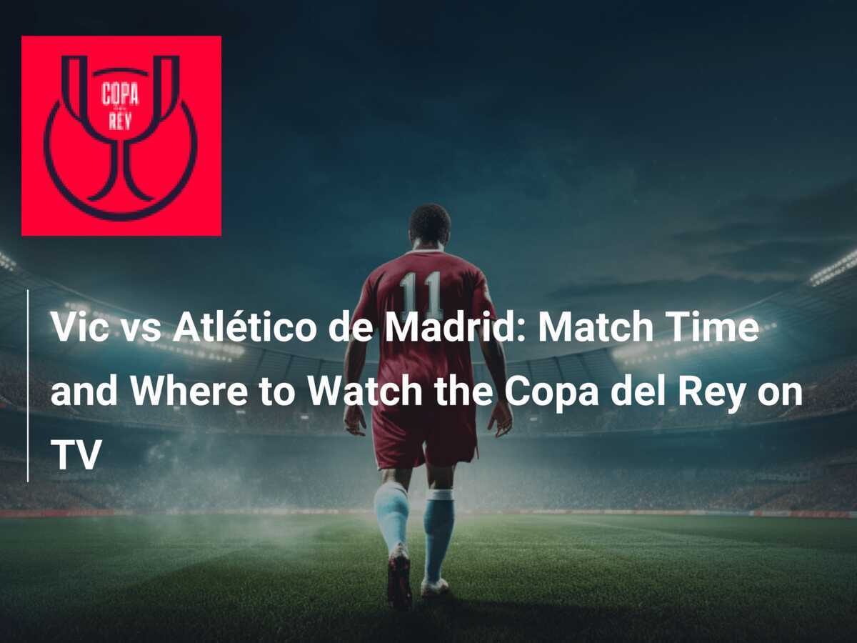 Vic vs Atlético Madrid Live: Where to Watch and What to Expect!