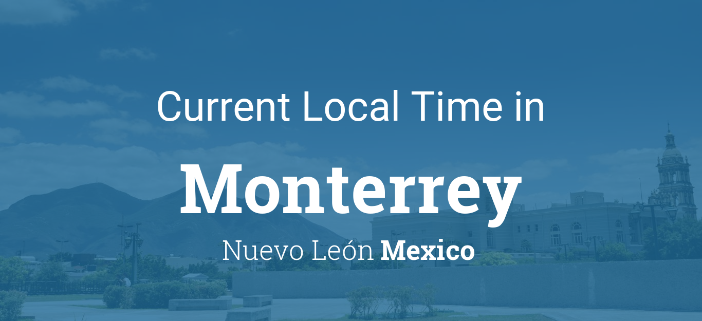 Best Way to Know Monterrey Nuevo Leon Time Zone Time Right Now!